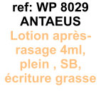 ref: WP 8029 ANTAEUS Lotion aprs-rasage 4ml, plein , SB, criture grasse 4